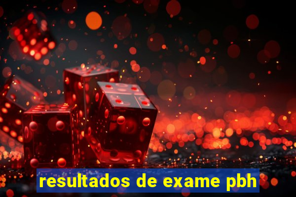 resultados de exame pbh